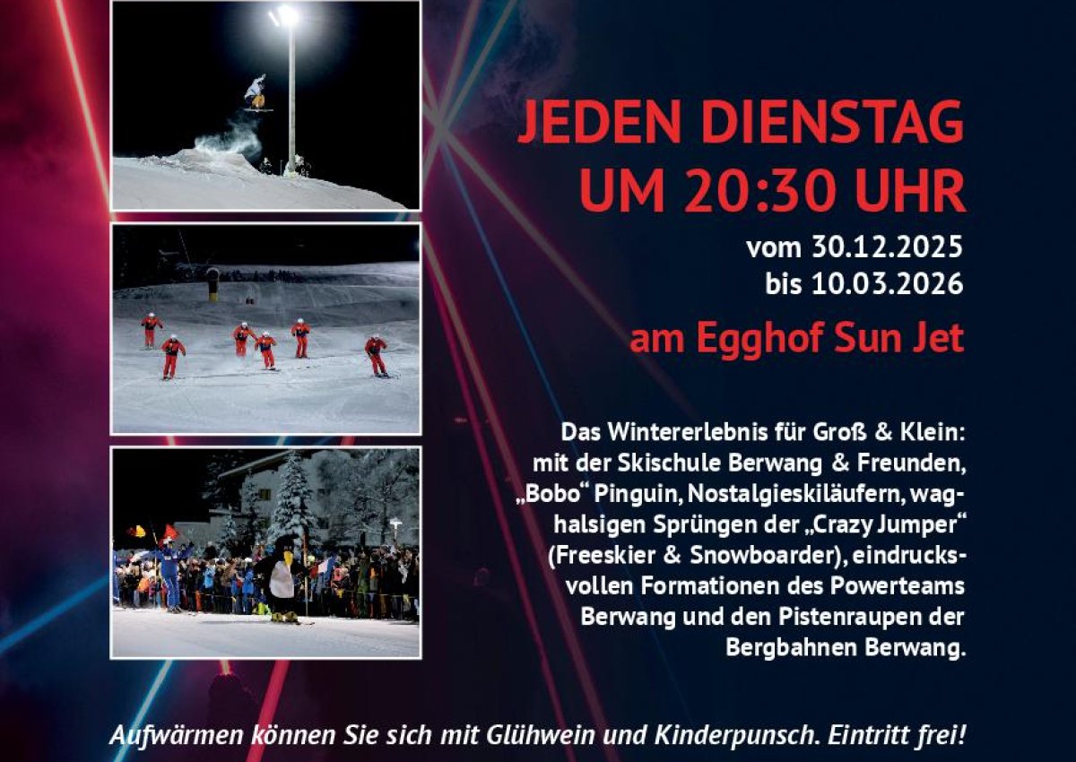 Skishow Berwang jeden Dienstag um 20:30 Uhr am Egghof Sun Jet! Skishow Berwang jeden Dienstag um 20:30 Uhr am Egghof Sun Jet!